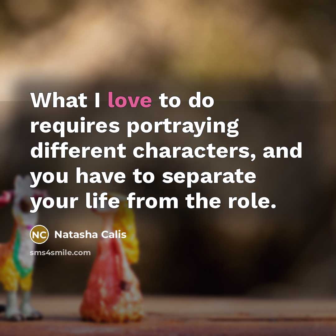 “What I love to do requires portraying different characters, and…” quote by Natasha Calis