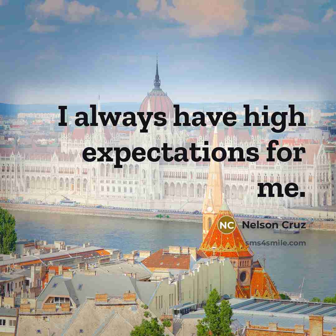 “I always have high expectations for me.…” quote by Nelson Cruz