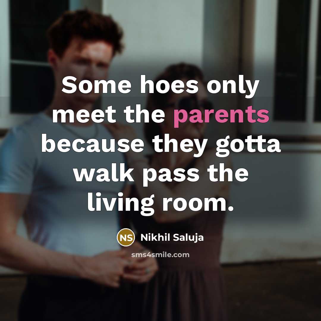 “Some hoes only meet the parents because they gotta walk…” quote by Nikhil Saluja