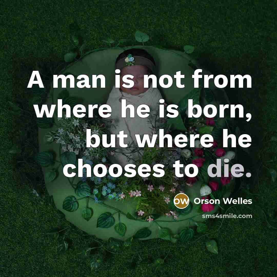 “A man is not from where he is born, but…” quote by Orson Welles