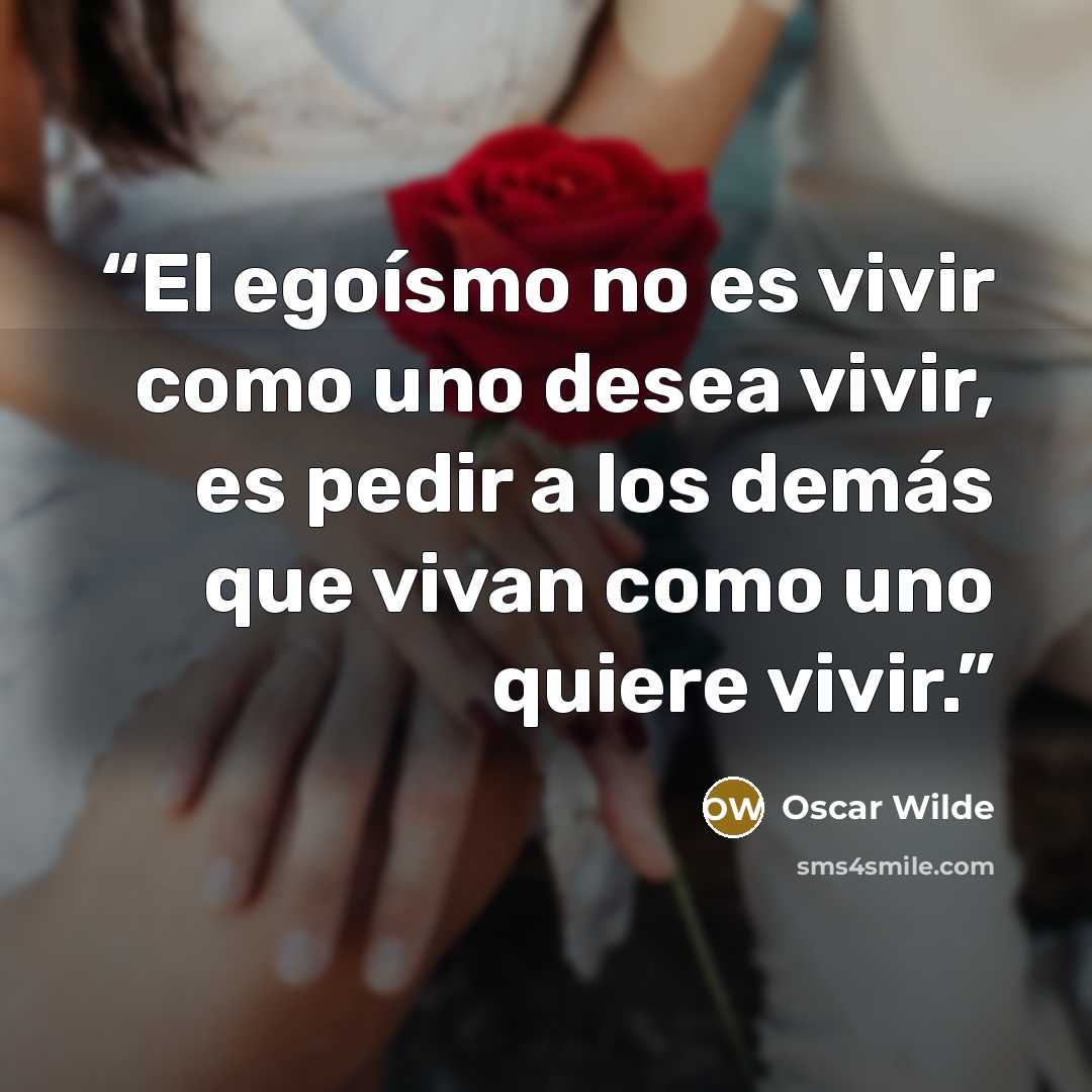 “El egoísmo no es vivir como uno desea vivir, es pedir a los demás que vivan como uno quiere vivir.” quote by Oscar Wilde