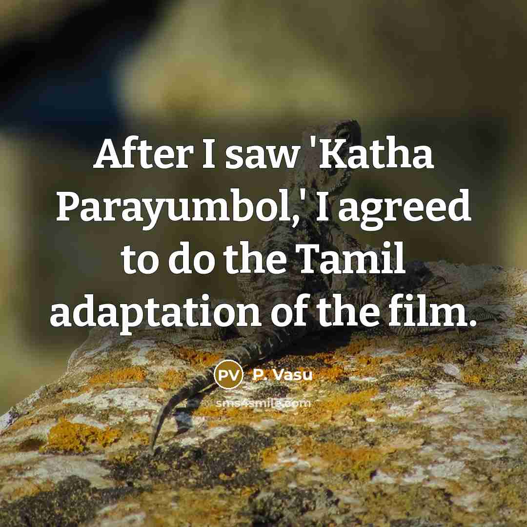 “After I saw 'Katha Parayumbol,' I agreed to do the…” quote by P. Vasu