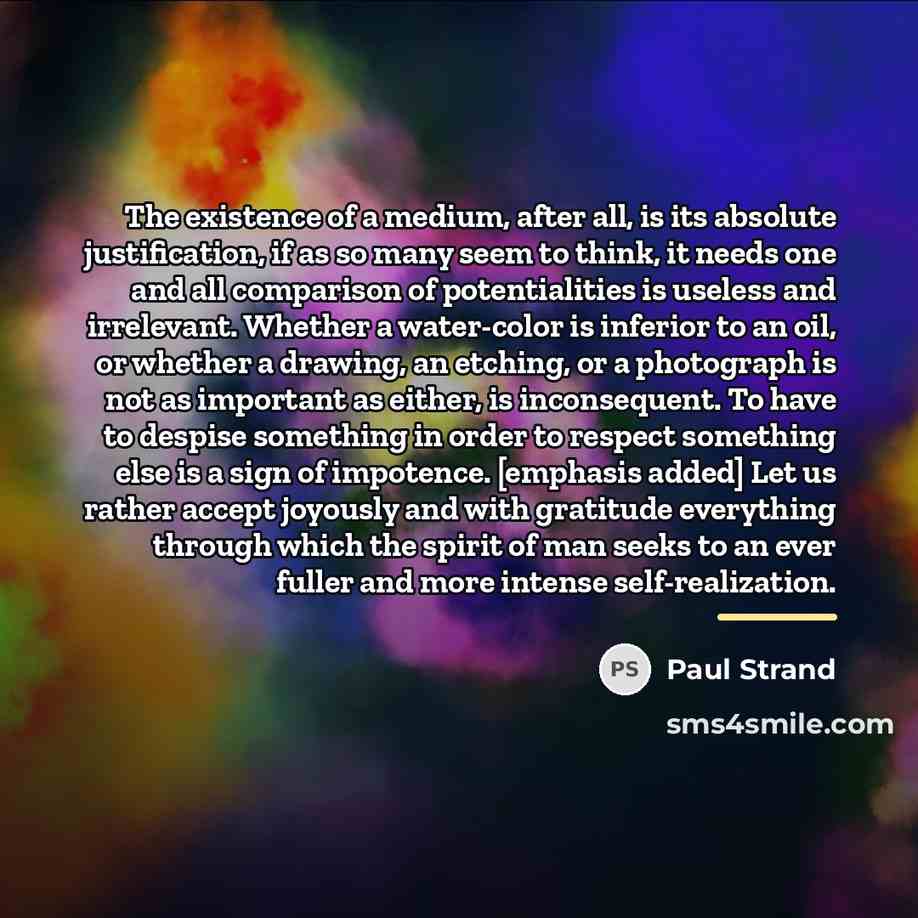 “The existence of a medium, after all, is its absolute…” quote by Paul Strand