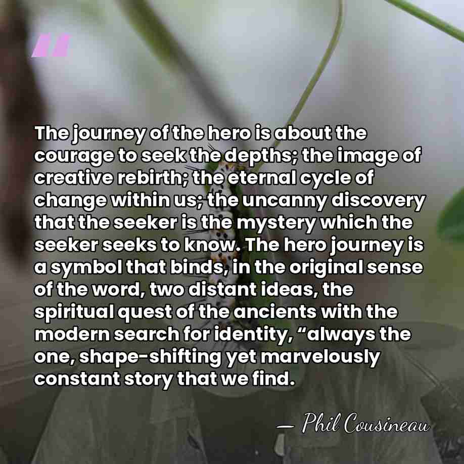 The journey of the hero is about the courage to seek the&hellip; - Phil Cousineau