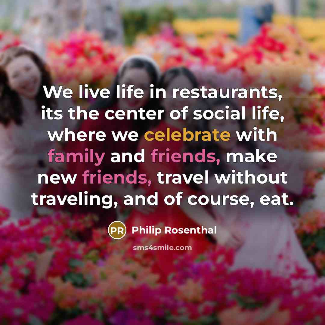 “We live life in restaurants, its the center of social…” quote by Philip Rosenthal