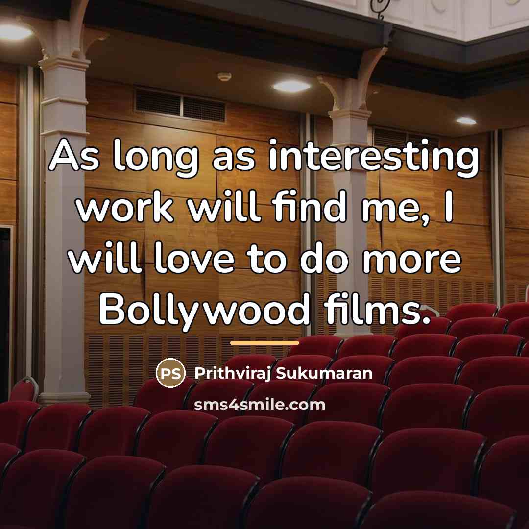 “As long as interesting work will find me, I will…” quote by Prithviraj Sukumaran