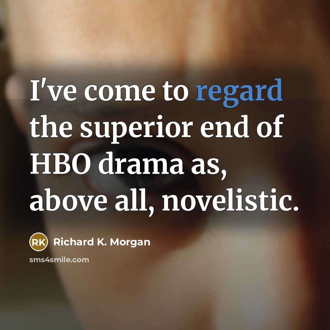 “I've come to regard the superior end of HBO drama…” quote by Richard K. Morgan