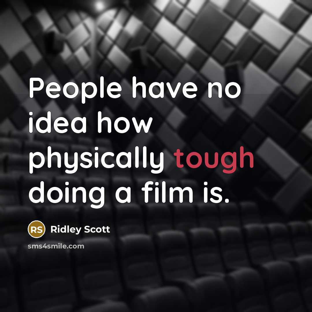 “People have no idea how physically tough doing a film…” quote by Ridley Scott