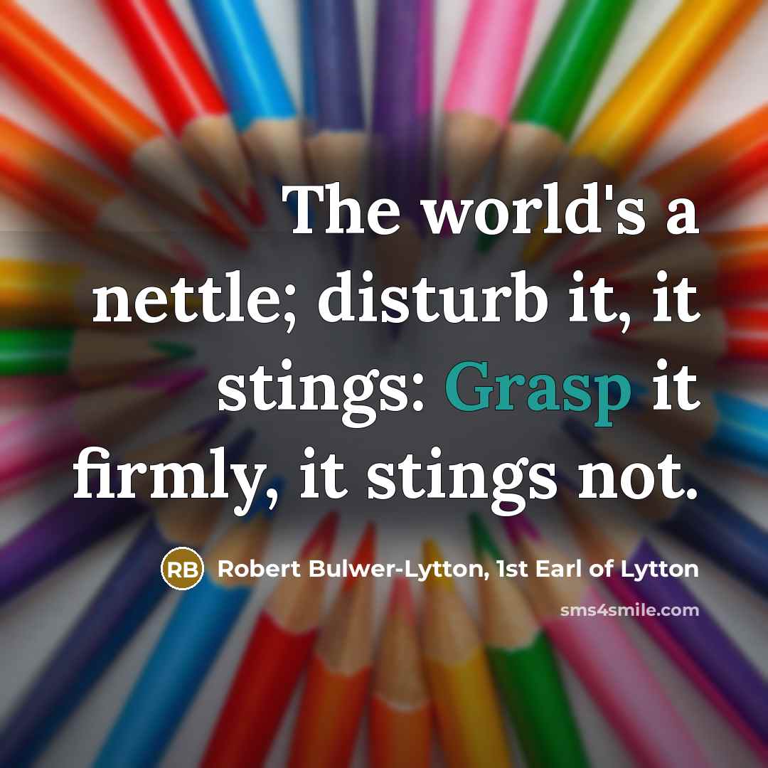 “The world's a nettle; disturb it, it stings: Grasp it…” quote by Robert Bulwer-Lytton, 1st Earl of Lytton