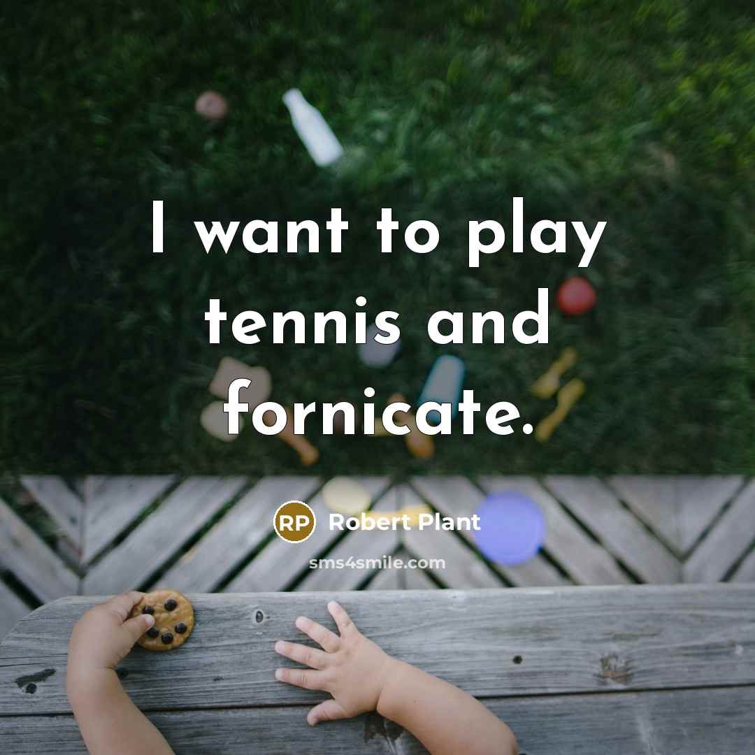 “I want to play tennis and fornicate.…” quote by Robert Plant