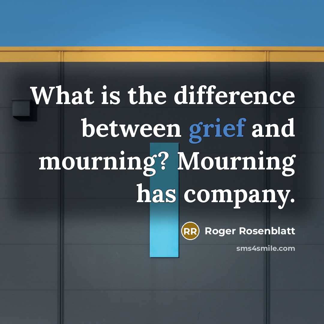 “What is the difference between grief and mourning? Mourning has…” quote by Roger Rosenblatt