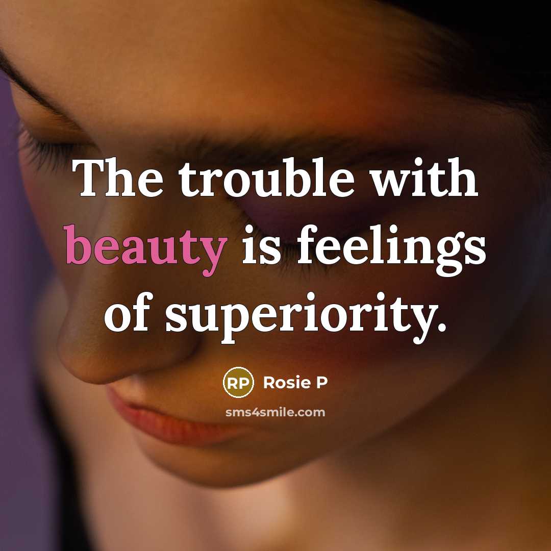 “The trouble with beauty is feelings of superiority.…” quote by Rosie P