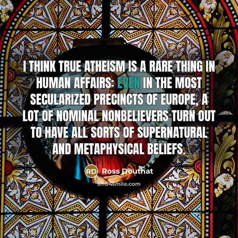 “I think true atheism is a rare thing in human…” quote by Ross Douthat