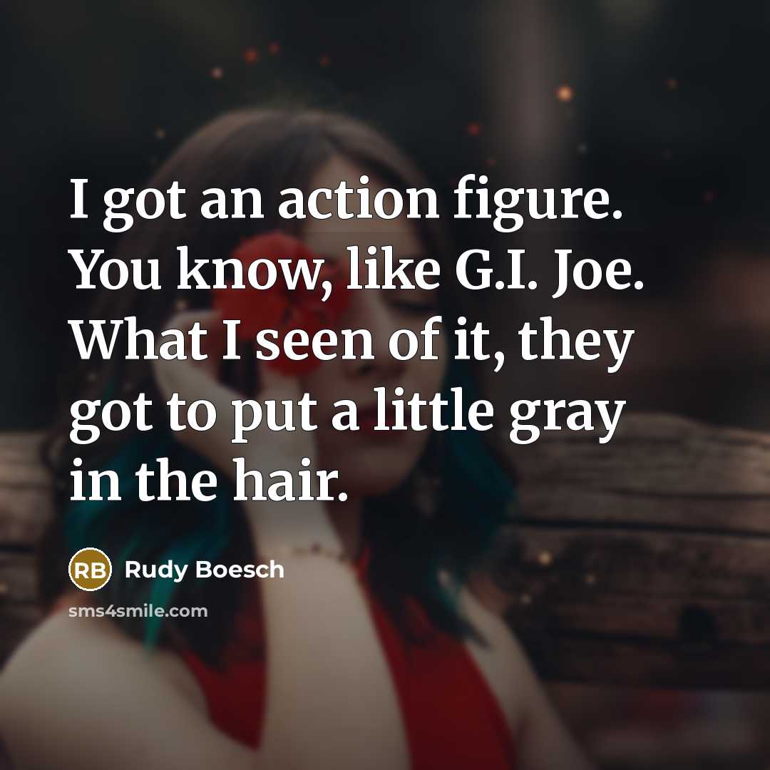 “I got an action figure. You know, like G.I. Joe.…” quote by Rudy Boesch
