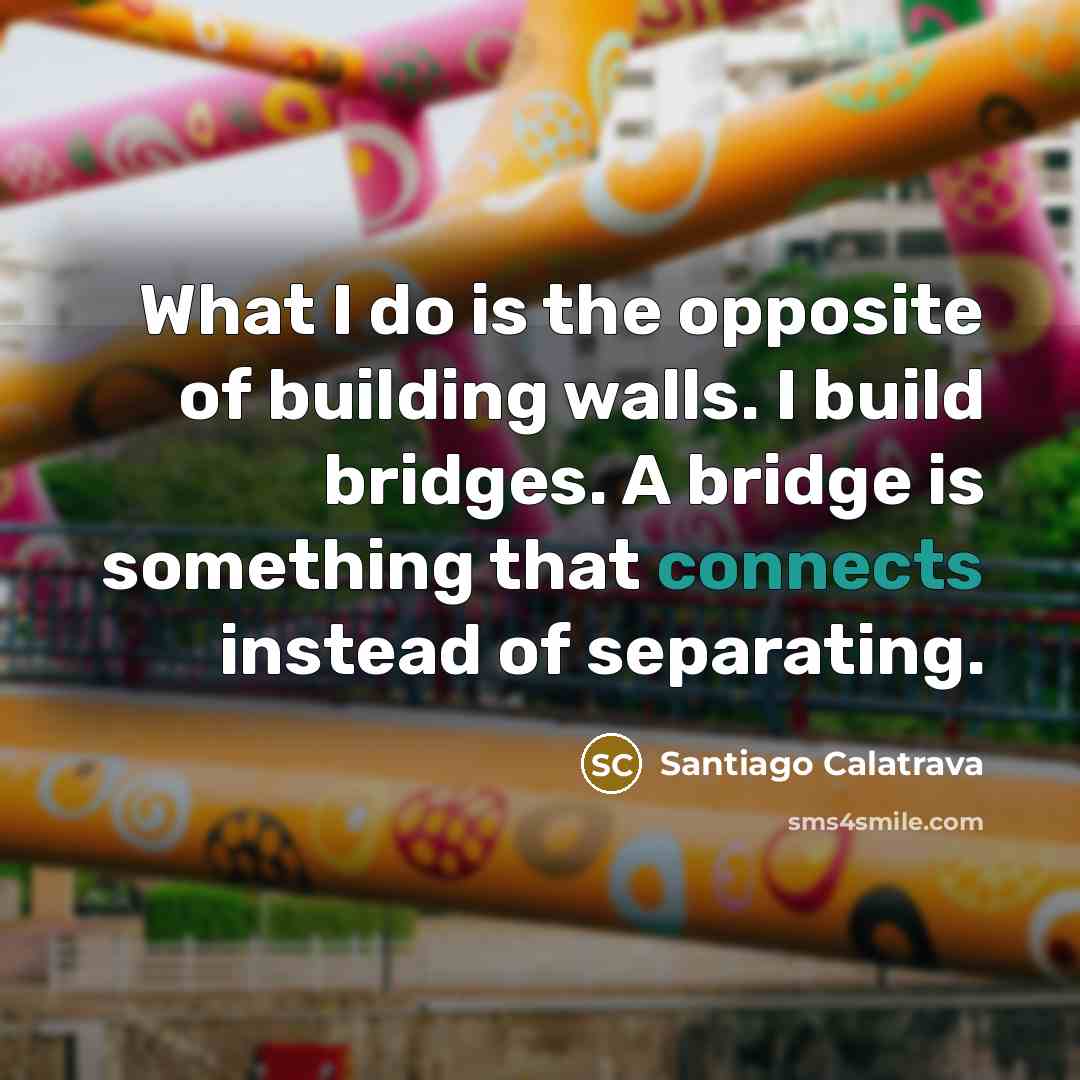 “What I do is the opposite of building walls. I…” quote by Santiago Calatrava