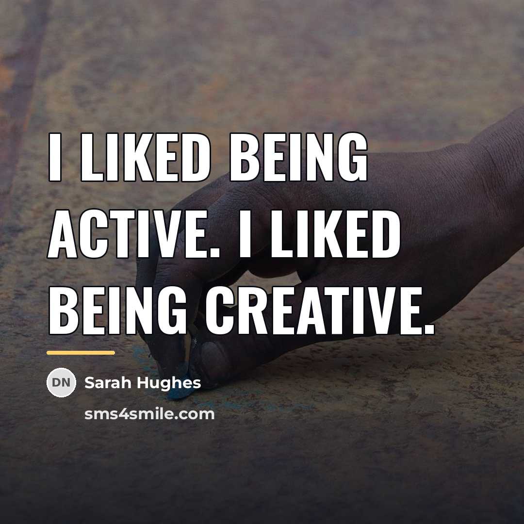 “I liked being active. I liked being creative.…” quote by Sarah Hughes