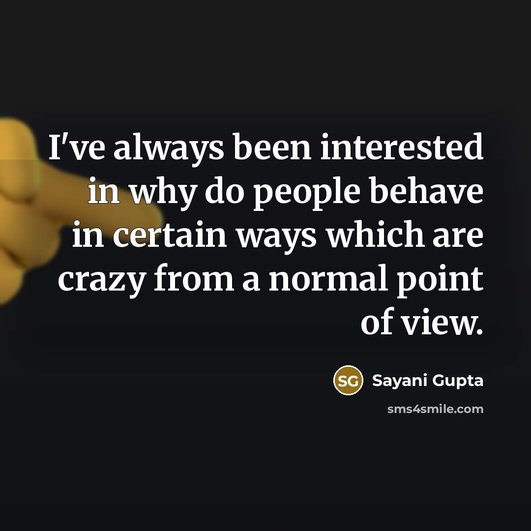 “I've always been interested in why do people behave in…” quote by Sayani Gupta