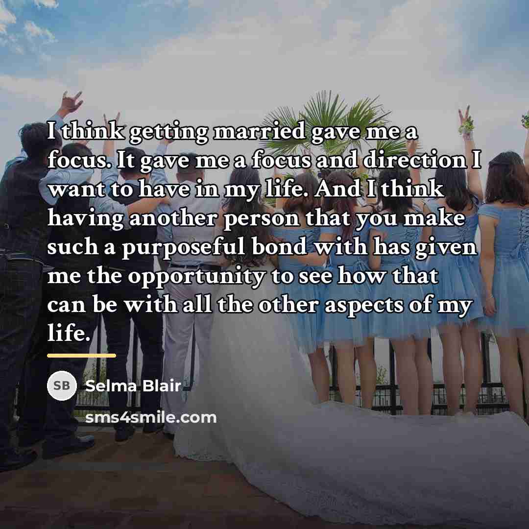“I think getting married gave me a focus. It gave…” quote by Selma Blair