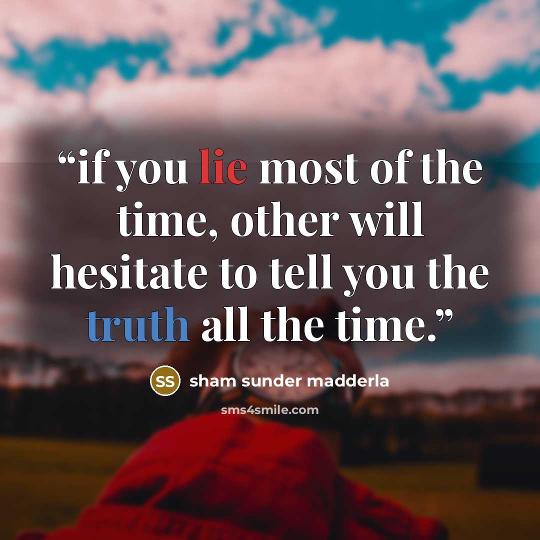 “if you lie most of the time, other will hesitate to tell you the truth all the time.” quote by sham sunder madderla