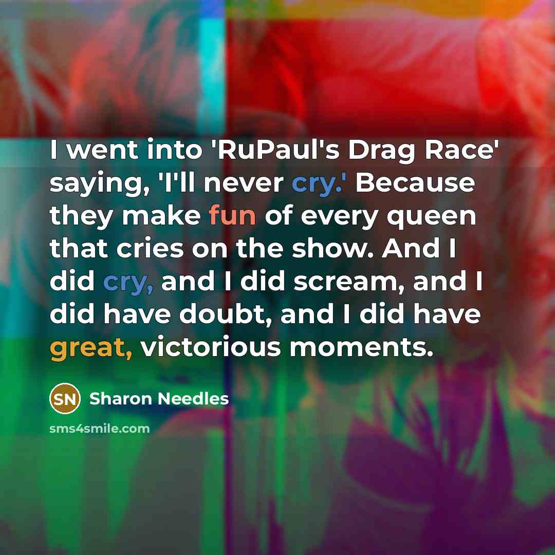 “I went into 'RuPaul's Drag Race' saying, 'I'll never cry.'…” quote by Sharon Needles