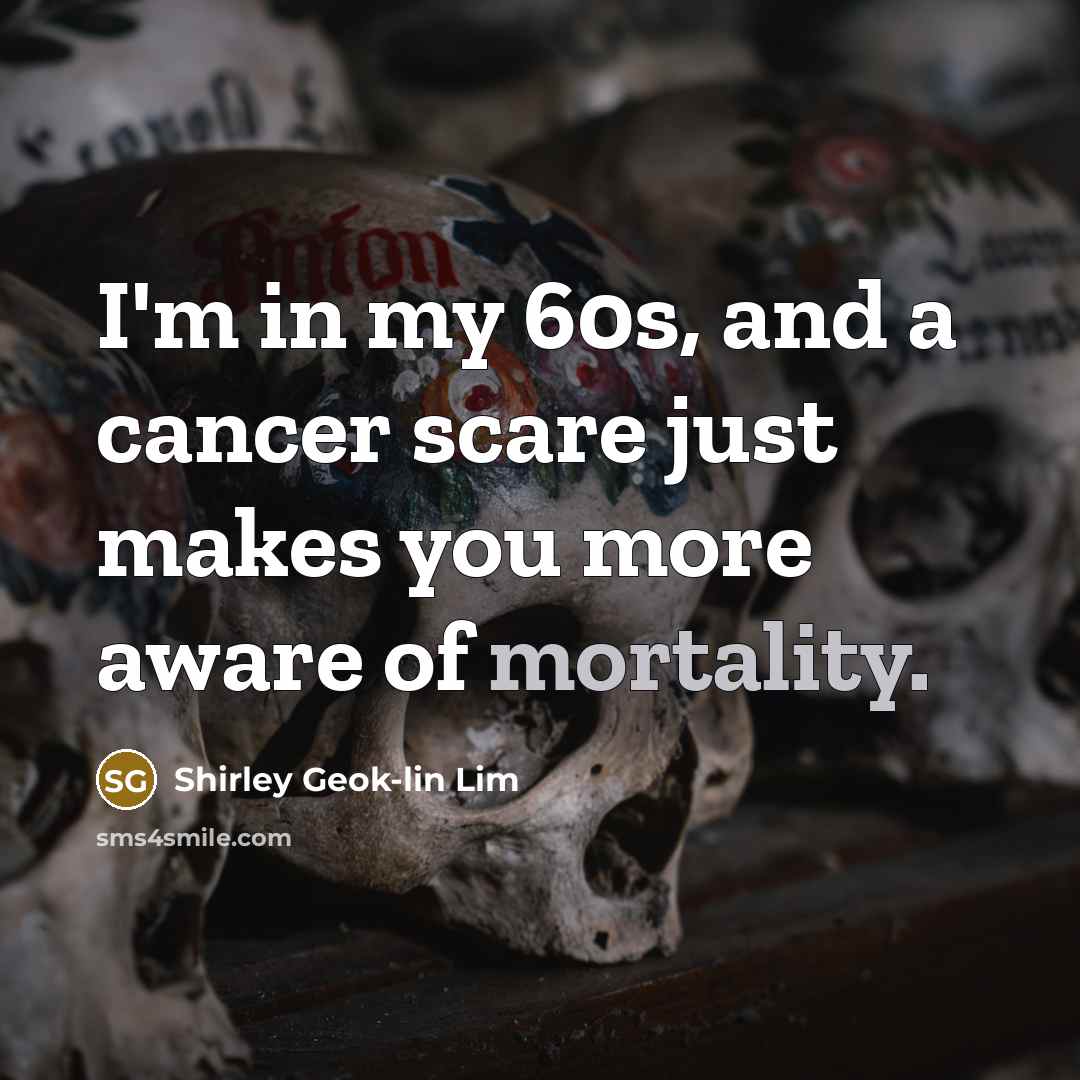 “I'm in my 60s, and a cancer scare just makes…” quote by Shirley Geok-lin Lim