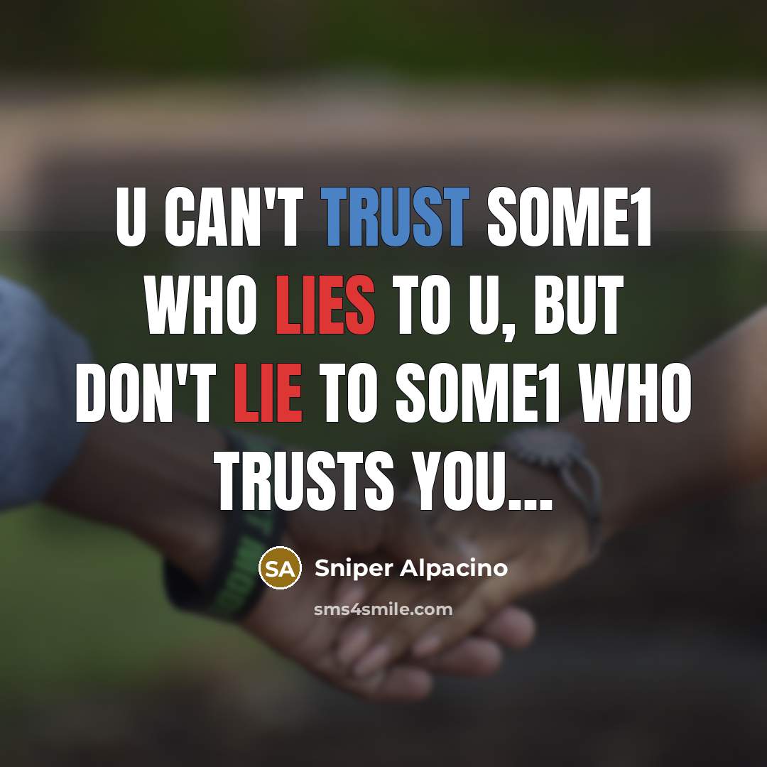 “U can't trust some1 who lies to u, but don't lie to some1 who trusts you...” quote by Sniper Alpacino