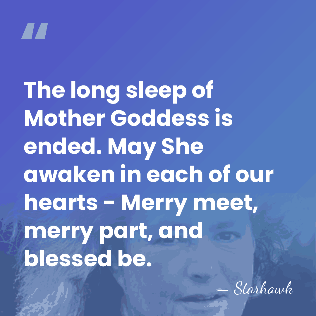 The long sleep of Mother Goddess is ended. May She awaken in&hellip; - Starhawk