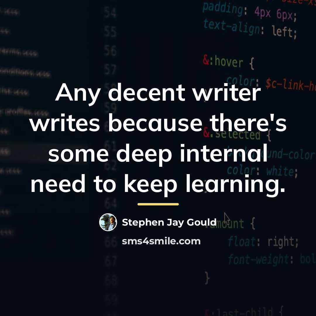 “Any decent writer writes because there's some deep internal need…” quote by Stephen Jay Gould