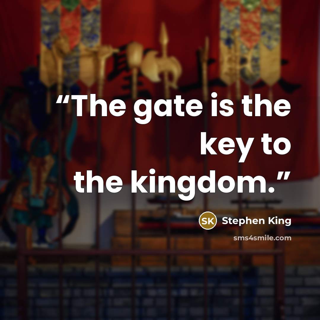 “The gate is the key to the kingdom.” quote by Stephen King