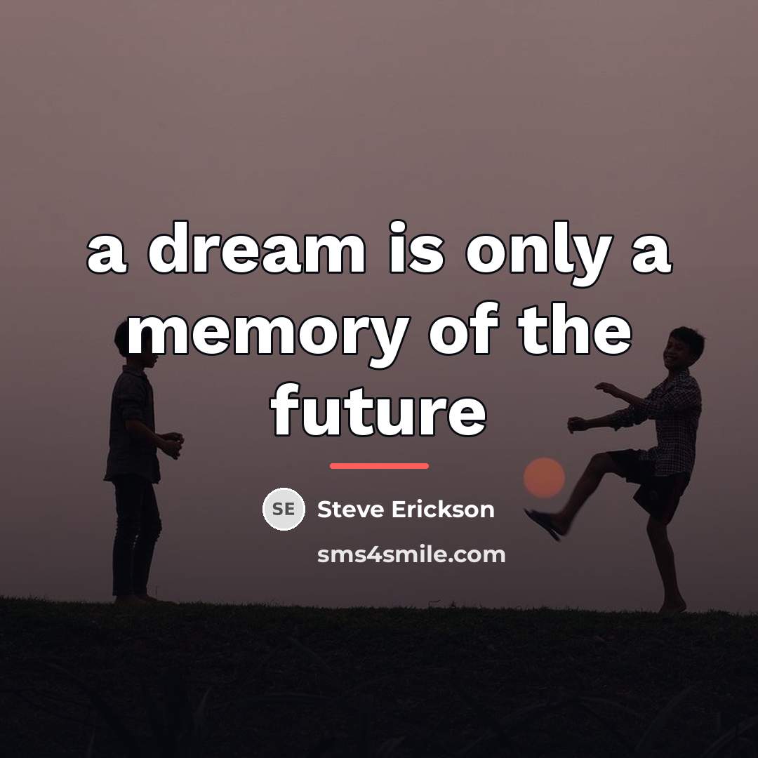 “a dream is only a memory of the future…” quote by Steve Erickson