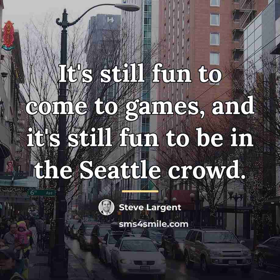 “It's still fun to come to games, and it's still…” quote by Steve Largent