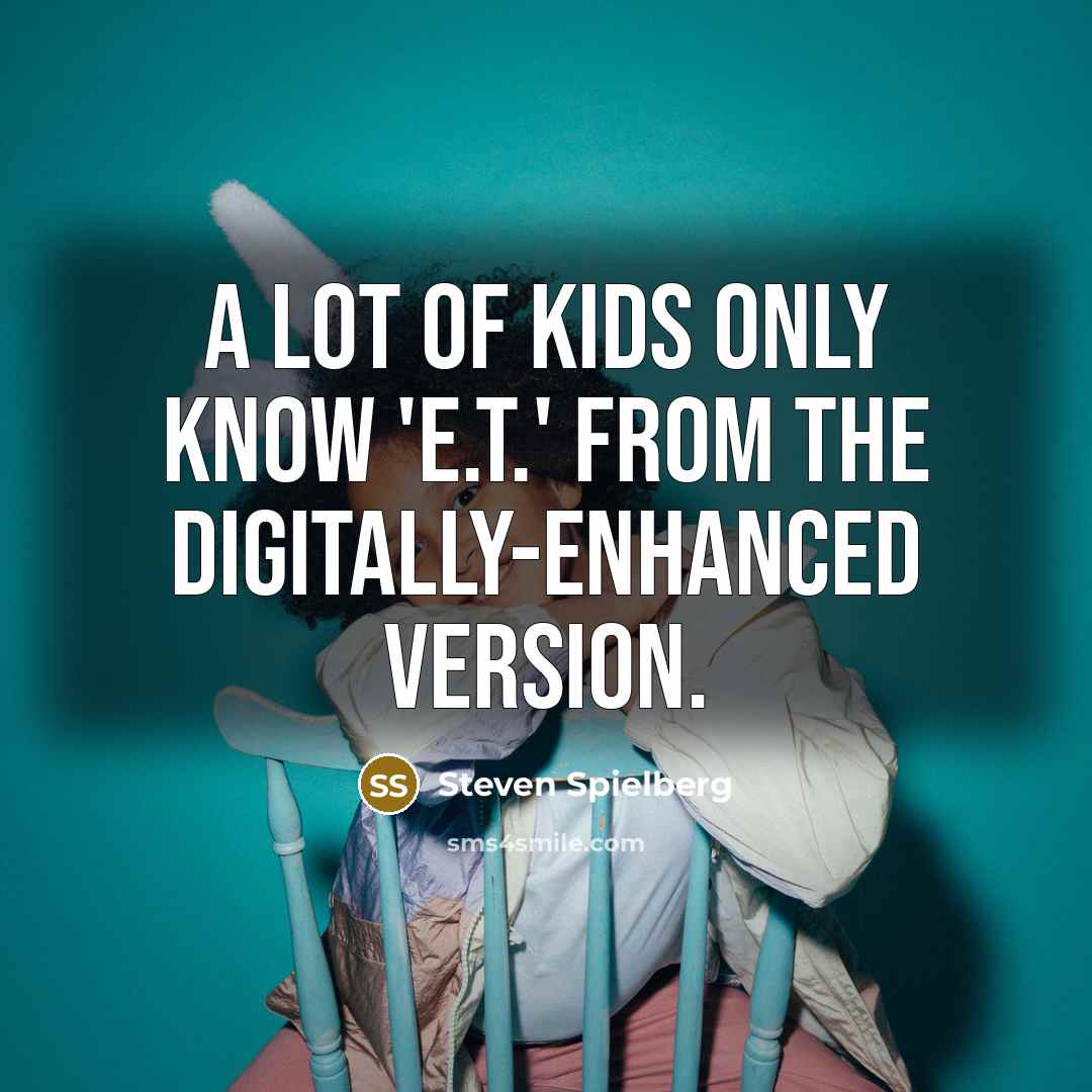 “A lot of kids only know 'E.T.' from the digitally-enhanced…” quote by Steven Spielberg