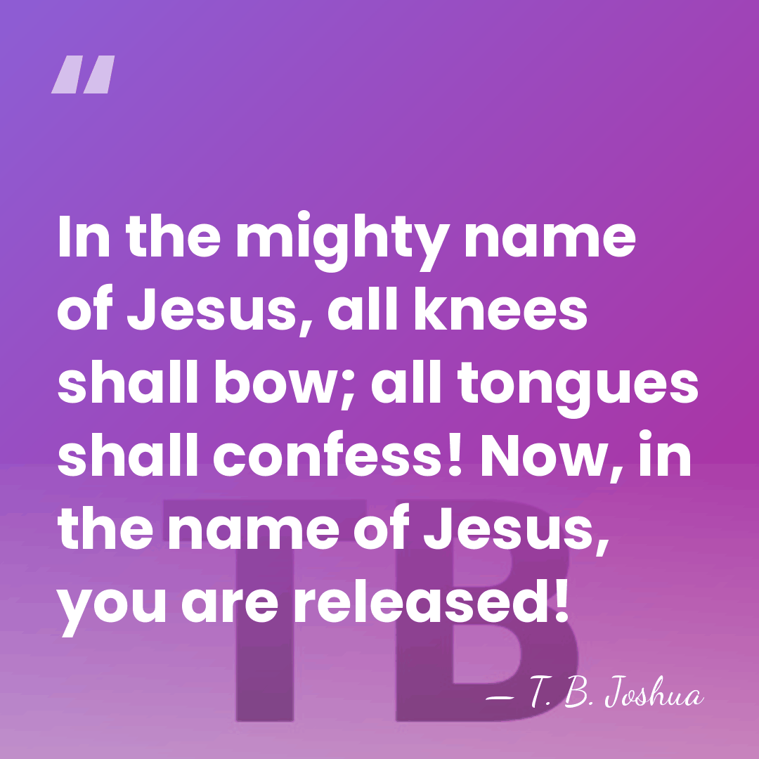 In the mighty name of Jesus, all knees shall bow; all tongues&hellip; - T. B. Joshua