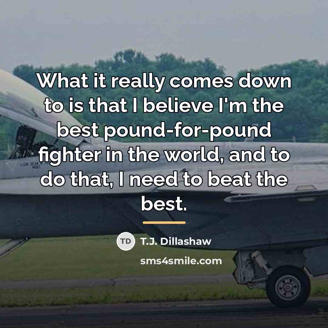 “What it really comes down to is that I believe…” quote by T.J. Dillashaw
