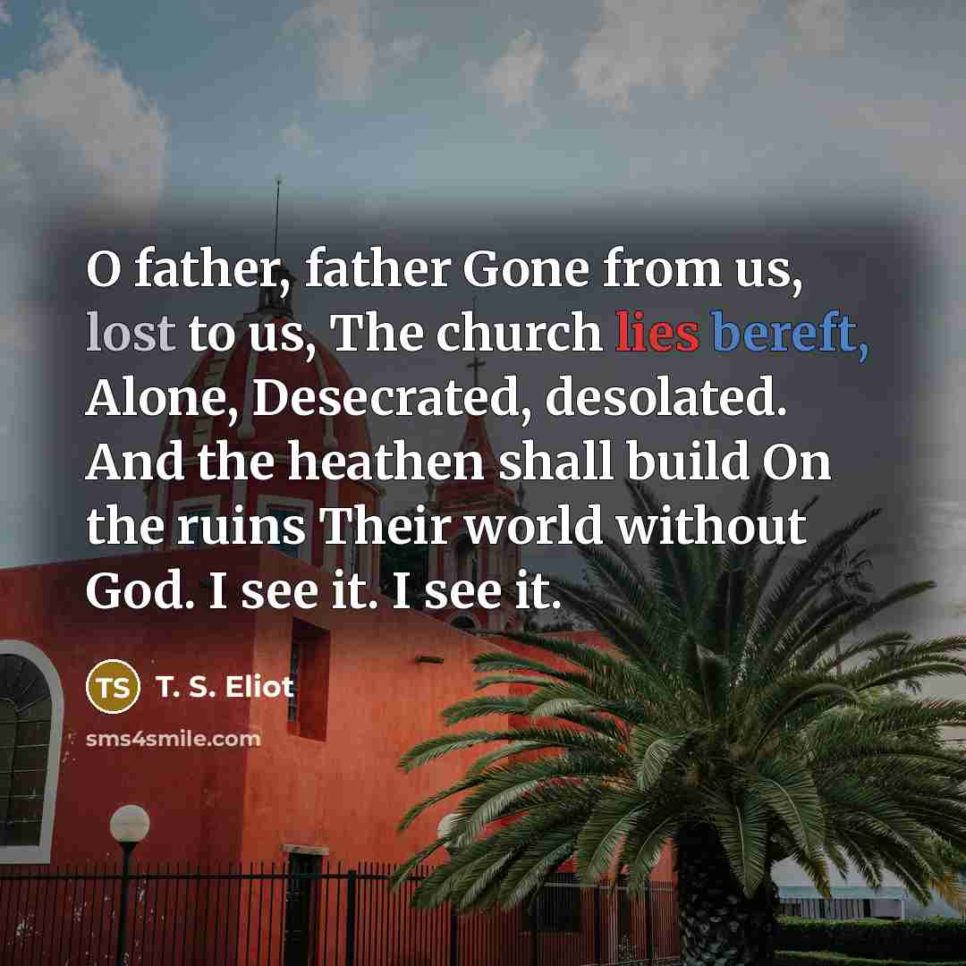 “O father, father Gone from us, lost to us, The…” quote by T. S. Eliot