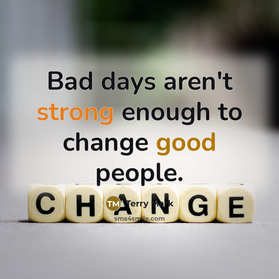 “Bad days aren't strong enough to change good people.…” quote by Terry Mark