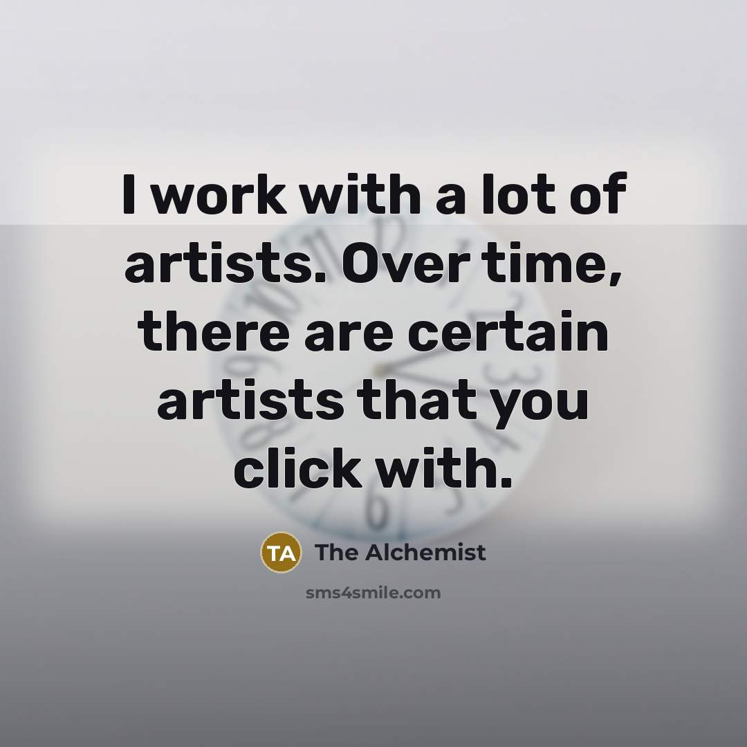 “I work with a lot of artists. Over time, there…” quote by The Alchemist