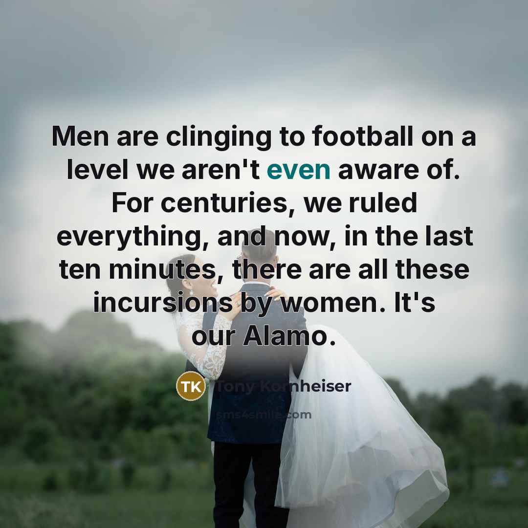 “Men are clinging to football on a level we aren't…” quote by Tony Kornheiser