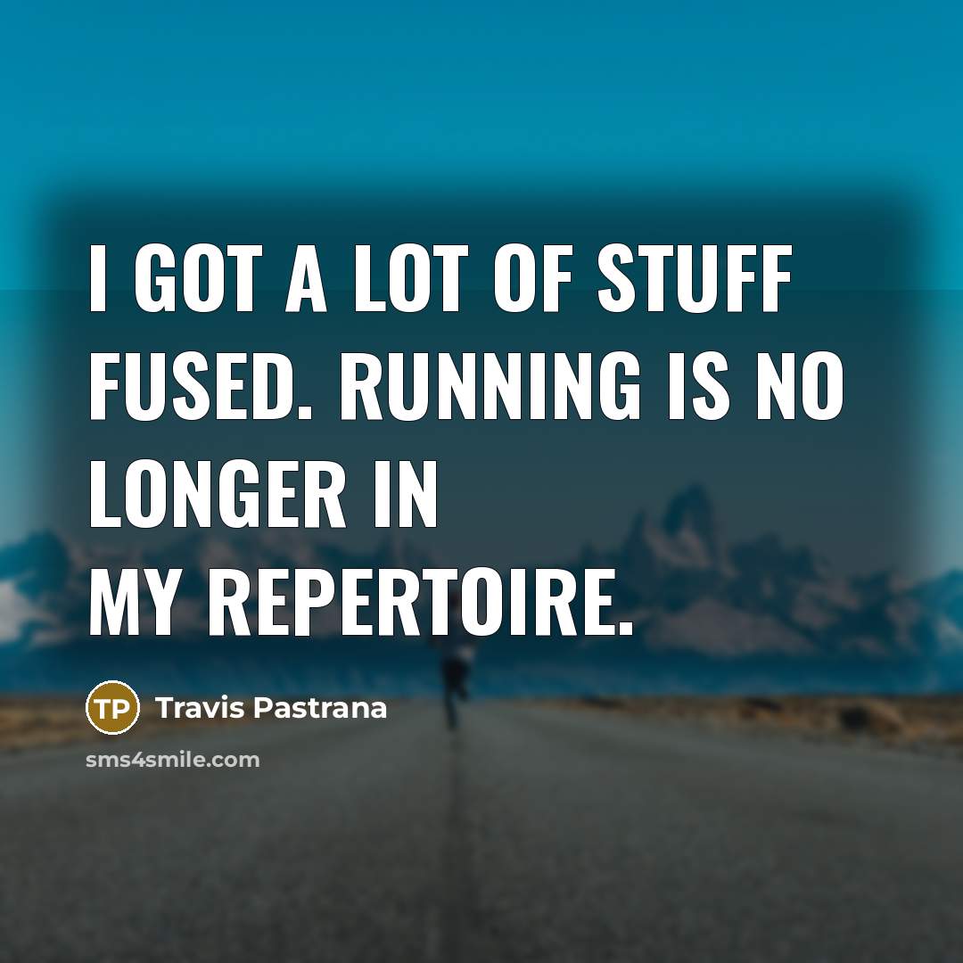 “I got a lot of stuff fused. Running is no…” quote by Travis Pastrana