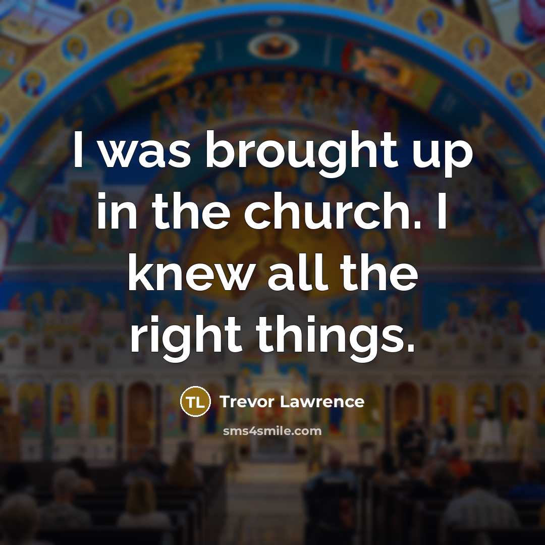 “I was brought up in the church. I knew all…” quote by Trevor Lawrence
