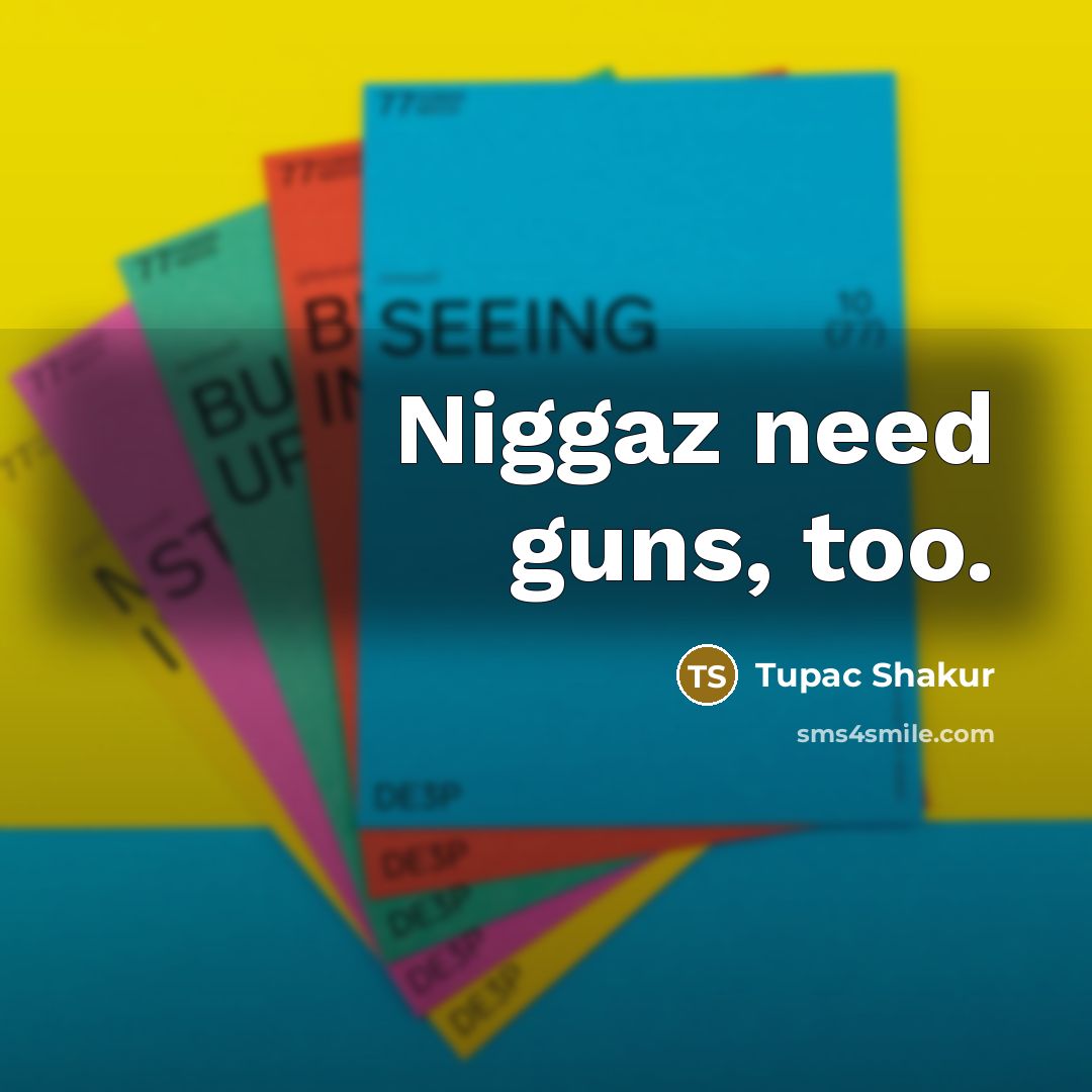 “Niggaz need guns, too.…” quote by Tupac Shakur