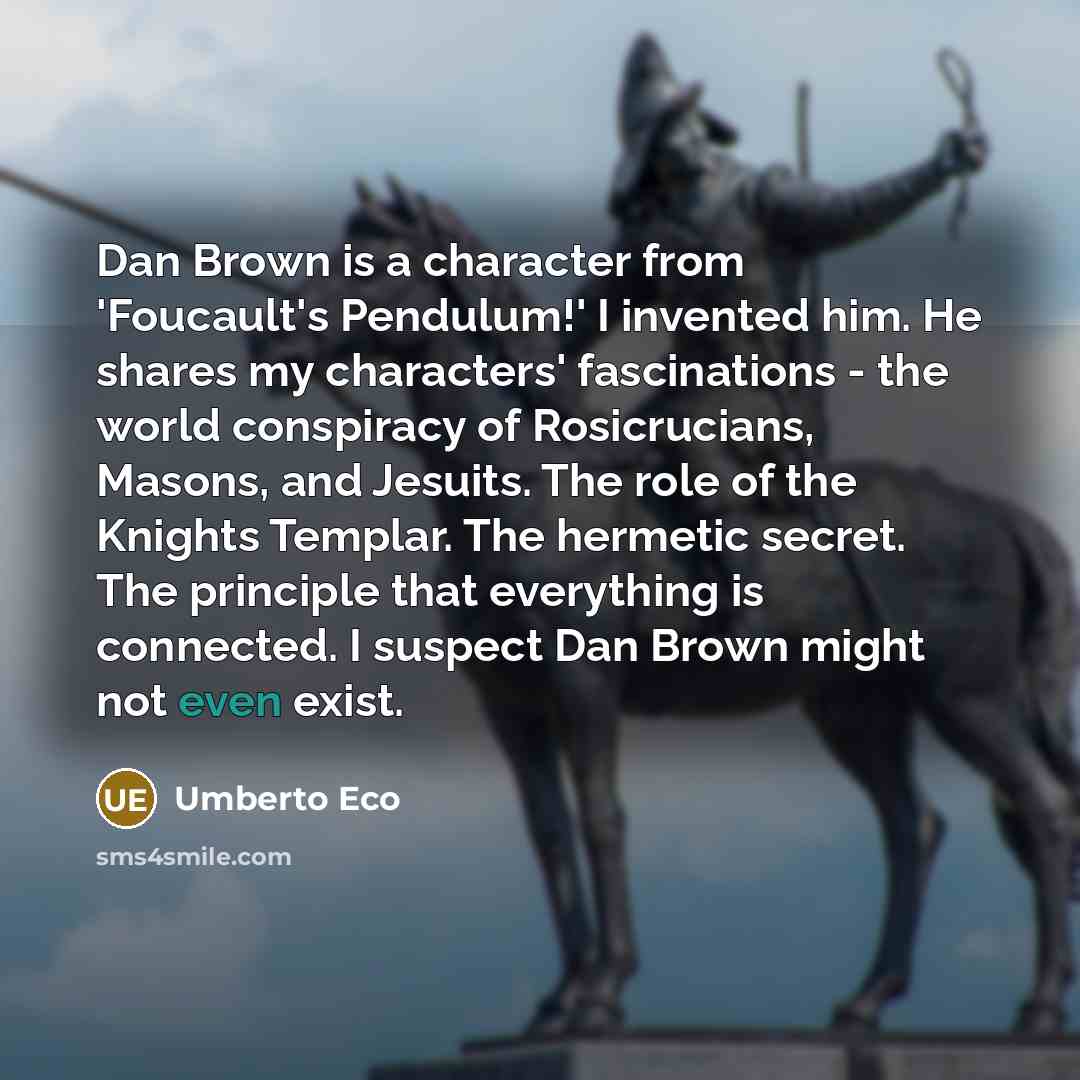 “Dan Brown is a character from 'Foucault's Pendulum!' I invented…” quote by Umberto Eco
