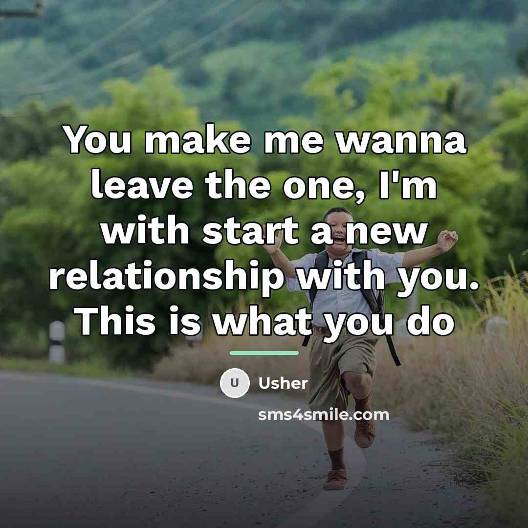“You make me wanna leave the one, I'm with start…” quote by Usher