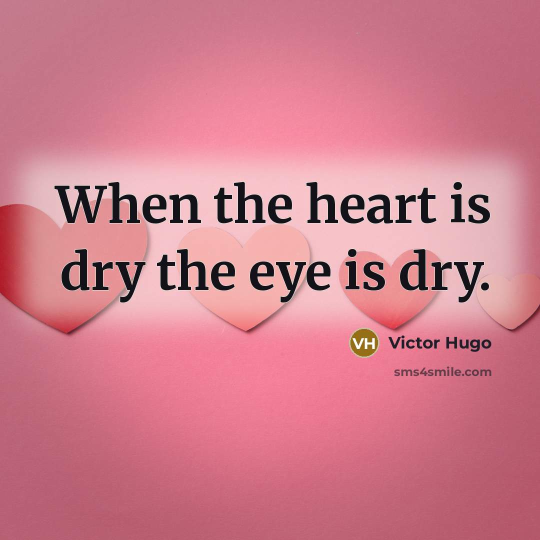 “When the heart is dry the eye is dry.…” quote by Victor Hugo