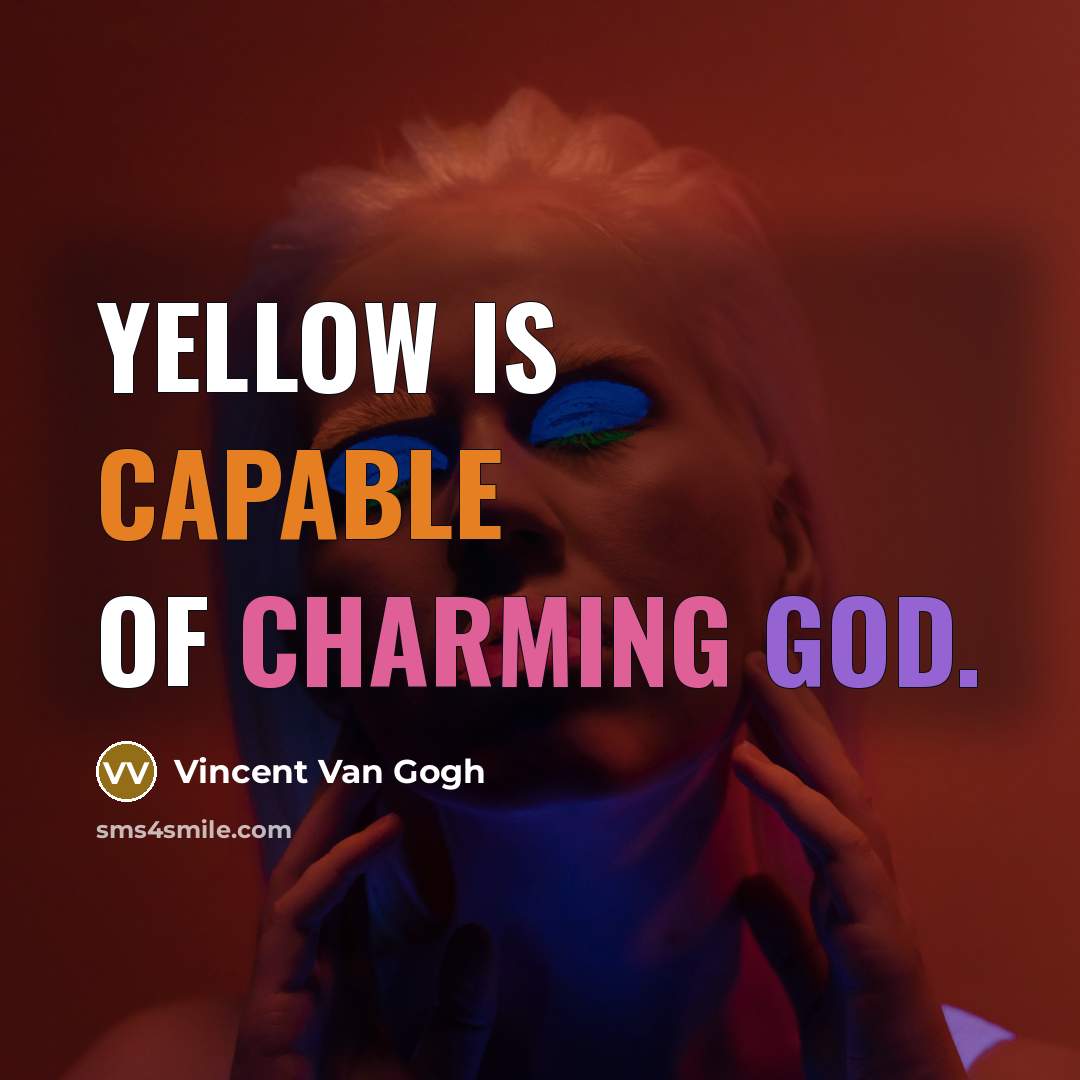 “Yellow is capable of charming God.” quote by Vincent Van Gogh
