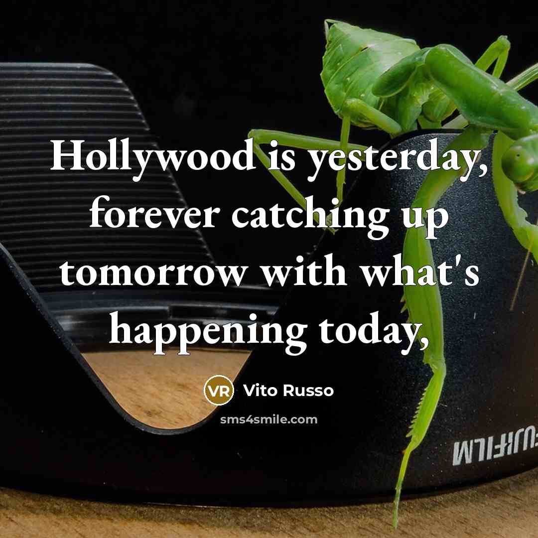 “Hollywood is yesterday, forever catching up tomorrow with what's happening…” quote by Vito Russo