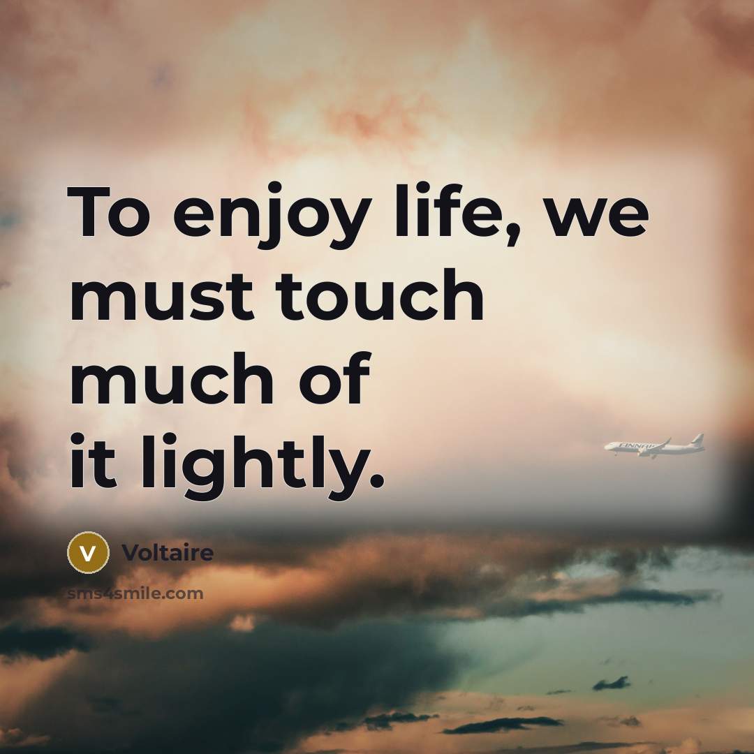 “To enjoy life, we must touch much of it lightly.…” quote by Voltaire