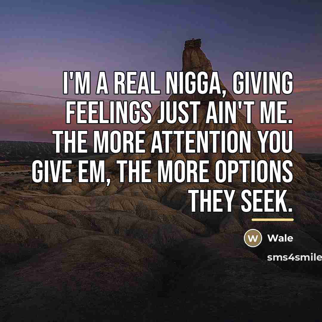 “I'm a real nigga, giving feelings just ain't me. The…” quote by Wale