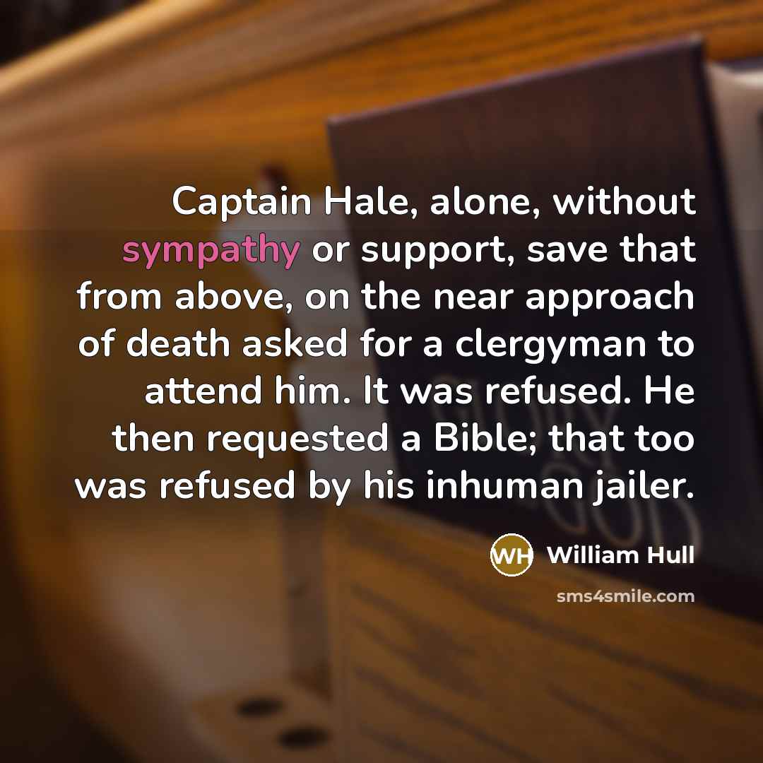 “Captain Hale, alone, without sympathy or support, save that from…” quote by William Hull