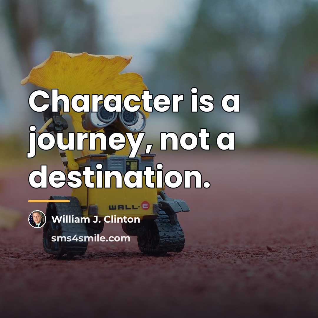 “Character is a journey, not a destination.…” quote by William J. Clinton